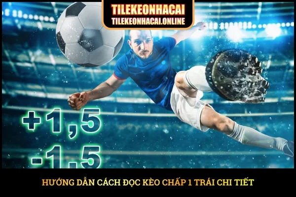 Hướng dẫn cách đọc kèo chấp 1 trái chi tiết