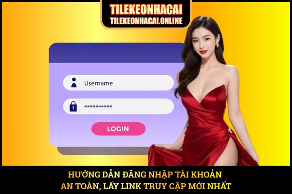 Hướng Dẫn Đăng Nhập Tài Khoản An Toàn, Lấy Link Truy Cập Mới Nhất