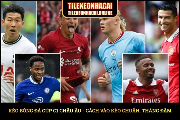 Kèo Bóng Đá Cúp C1 Châu Âu - Cách Vào Kèo Chuẩn, Thắng Đậm