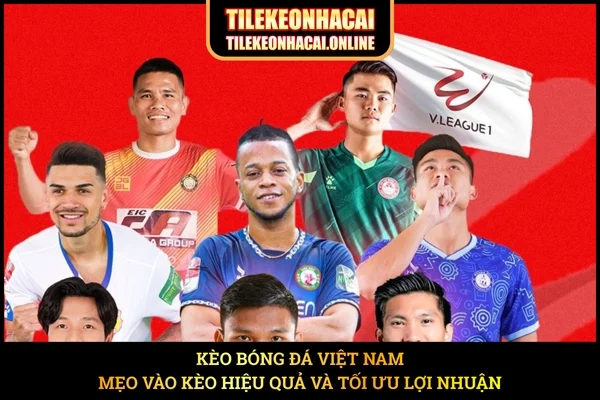 Kèo Bóng Đá Việt Nam - Mẹo Vào Kèo Hiệu Quả Và Tối Ưu Lợi Nhuận