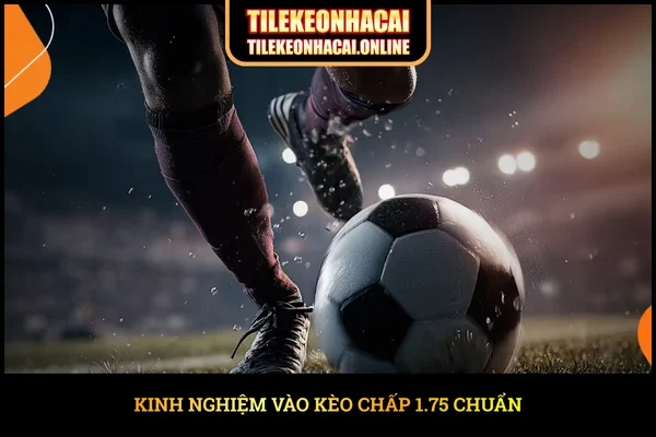 Kinh nghiệm vào kèo chấp 1.75 chuẩn