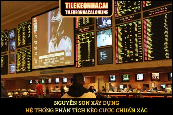 Nguyễn Sơn xây dựng hệ thống phân tích kèo cược chuẩn xác