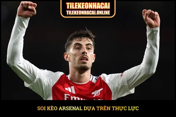 Soi kèo Arsenal dựa trên thực lực