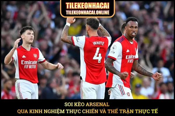 Soi Kèo Arsenal Qua Kinh Nghiệm Thực Chiến Và Thế Trận Thực Tế