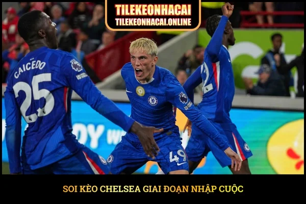 Soi kèo Chelsea giai đoạn nhập cuộc