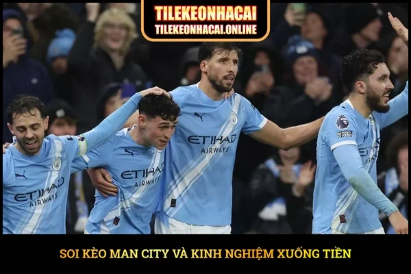 Soi kèo Man City và kinh nghiệm xuống tiền