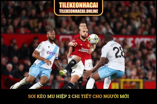 Soi kèo MU hiệp 2 chi tiết cho người mới