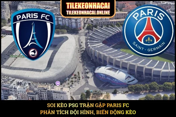 Soi Kèo PSG Trận Gặp Paris FC - Phân Tích Đội Hình, Biến Động Kèo