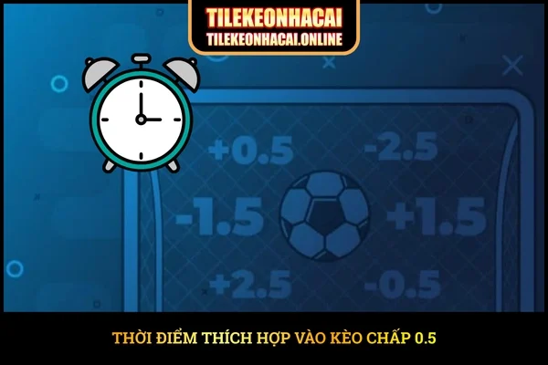 Thời điểm thích hợp vào kèo chấp 0.5