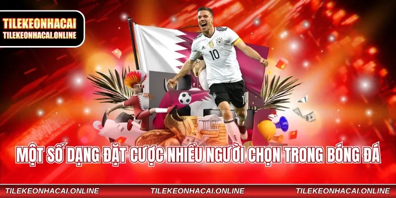 Một số dạng đặt cược nhiều người chọn trong bóng đá
